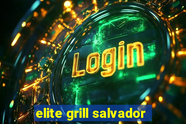 elite grill salvador